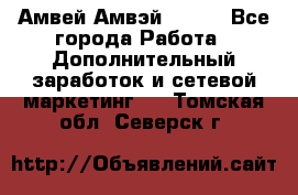 Амвей Амвэй Amway - Все города Работа » Дополнительный заработок и сетевой маркетинг   . Томская обл.,Северск г.